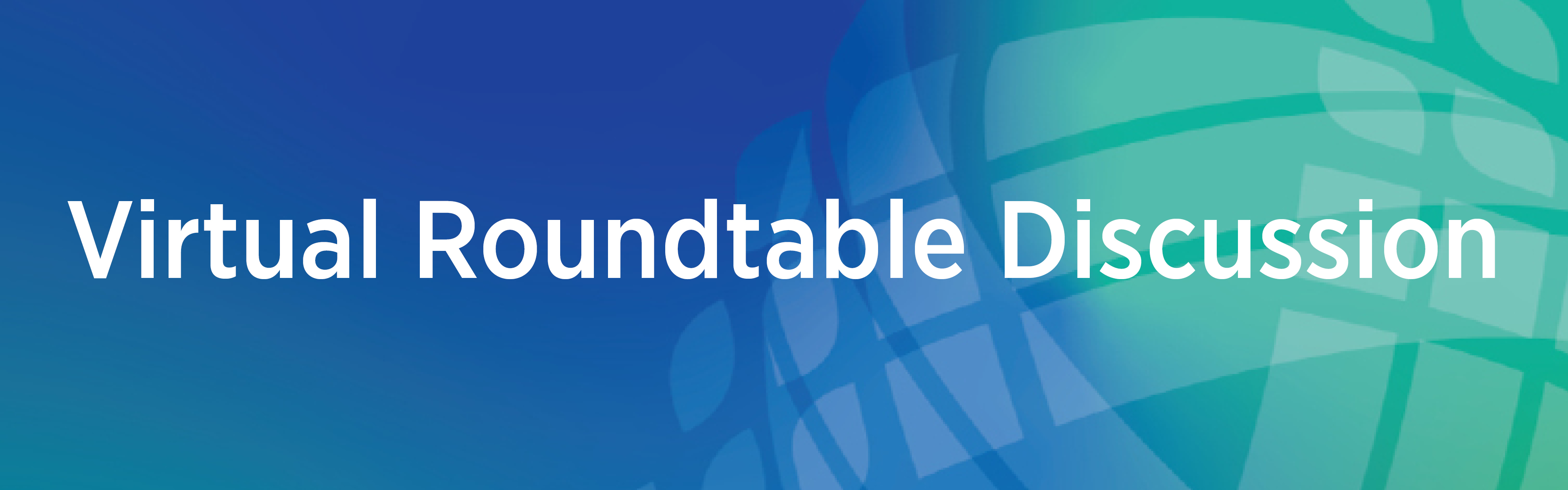 The words virtual roundtable discussion against a teal background with translucent VHB logo components.